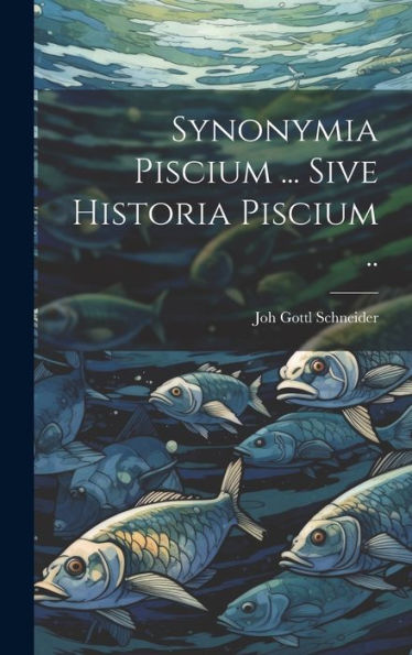 Synonymia Piscium ... Sive Historia Piscium .. (Latin Edition)