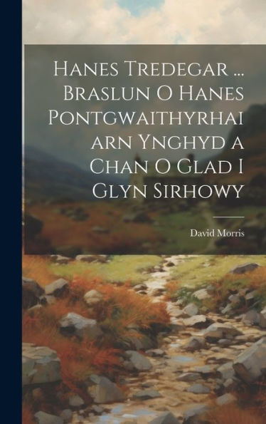 Hanes Tredegar ... Braslun O Hanes Pontgwaithyrhaiarn Ynghyd A Chan O Glad I Glyn Sirhowy