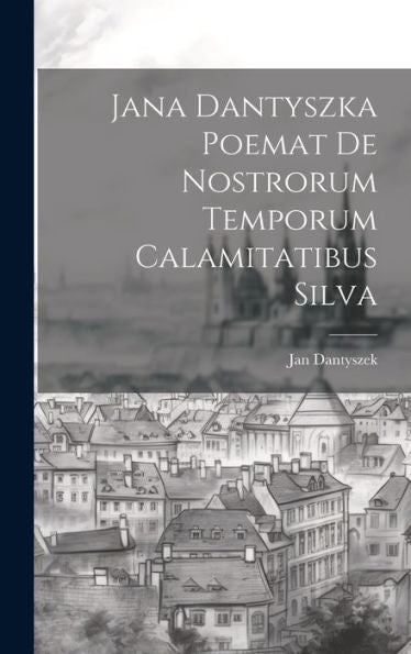 Jana Dantyszka Poemat De Nostrorum Temporum Calamitatibus Silva (Polish Edition)