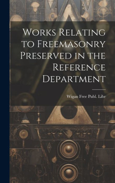Works Relating To Freemasonry Preserved In The Reference Department