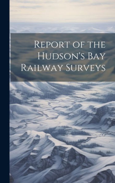 Report Of The Hudson's Bay Railway Surveys