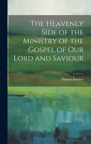 The Heavenly Side Of The Ministry Of The Gospel Of Our Lord And Saviour