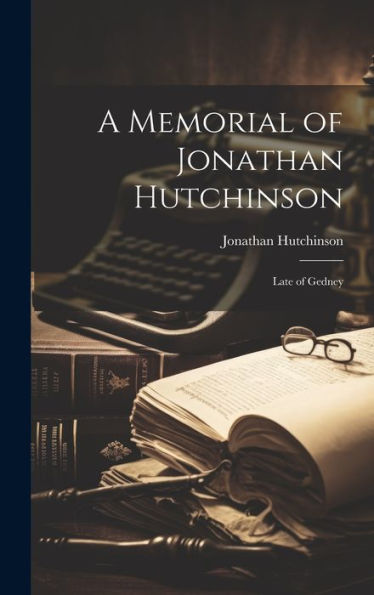 A Memorial Of Jonathan Hutchinson: Late Of Gedney