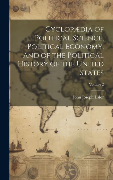 Cyclopædia Of Political Science, Political Economy, And Of The Political History Of The United States; Volume 2