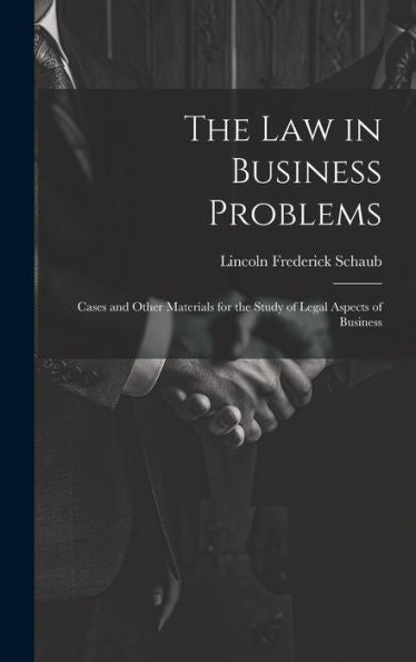 The Law In Business Problems: Cases And Other Materials For The Study Of Legal Aspects Of Business