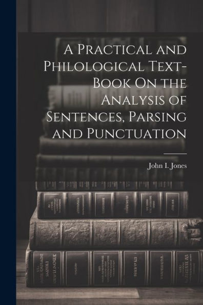 A Practical And Philological Text-Book On The Analysis Of Sentences, Parsing And Punctuation
