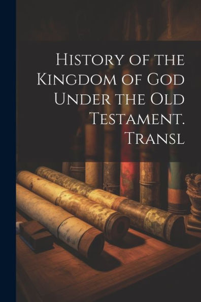 History Of The Kingdom Of God Under The Old Testament. Transl