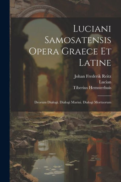 Luciani Samosatensis Opera Graece Et Latine: Deorum Dialogi. Dialogi Marini. Dialogi Mortuorum (Latin Edition)