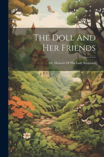 The Doll And Her Friends: Or, Memoirs Of The Lady Seraphina