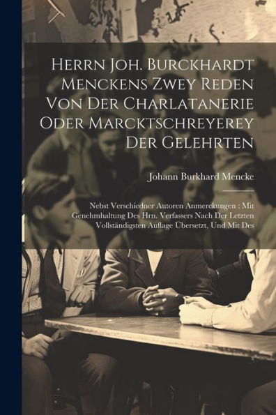 Herrn Joh. Burckhardt Menckens Zwey Reden Von Der Charlatanerie Oder Marcktschreyerey Der Gelehrten: Nebst Verschiedner Autoren Anmerckungen: Mit ... Auflage Übersetzt, Und Mit Des - 9781021313584