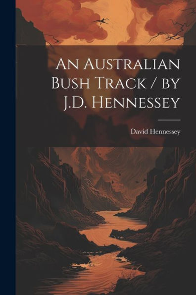 An Australian Bush Track / By J.D. Hennessey