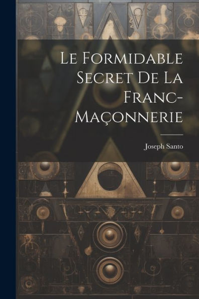 Le Formidable Secret De La Franc-Maçonnerie (French Edition)
