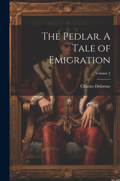 The Pedlar. A Tale Of Emigration; Volume 2 - 9781021316752