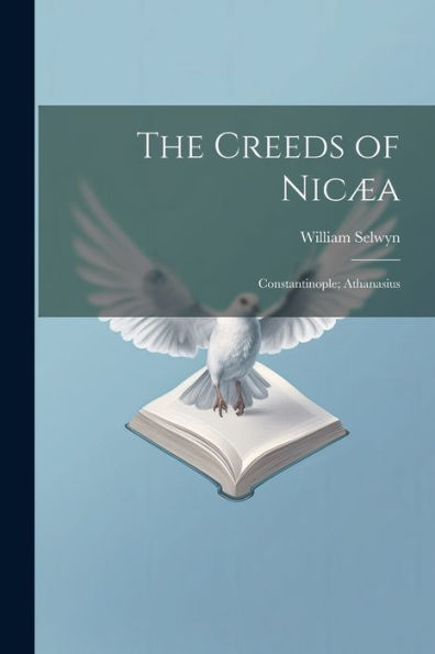 The Creeds Of Nicæa; Constantinople; Athanasius