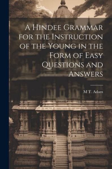 A Hindee Grammar For The Instruction Of The Young In The Form Of Easy Questions And Answers (Hindi Edition)
