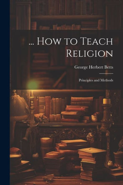 ... How To Teach Religion: Principles And Methods