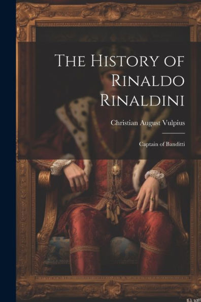 The History Of Rinaldo Rinaldini: Captain Of Banditti