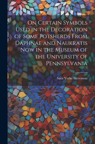 On Certain Symbols Used In The Decoration Of Some Potsherds From Daphnae And Naukratis Now In The Museum Of The University Of Pennsylvania