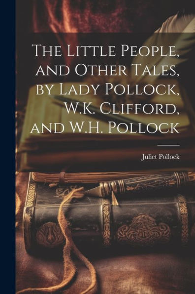 The Little People, And Other Tales, By Lady Pollock, W.K. Clifford, And W.H. Pollock