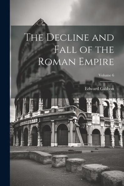 The Decline And Fall Of The Roman Empire; Volume 6