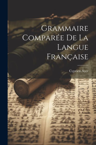 Grammaire Comparée De La Langue Française (French Edition)