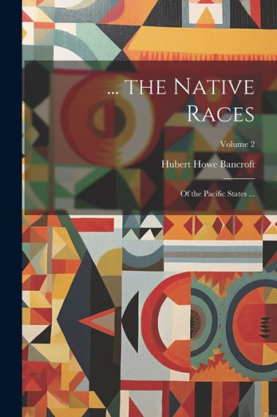 ... The Native Races: Of The Pacific States ...; Volume 2