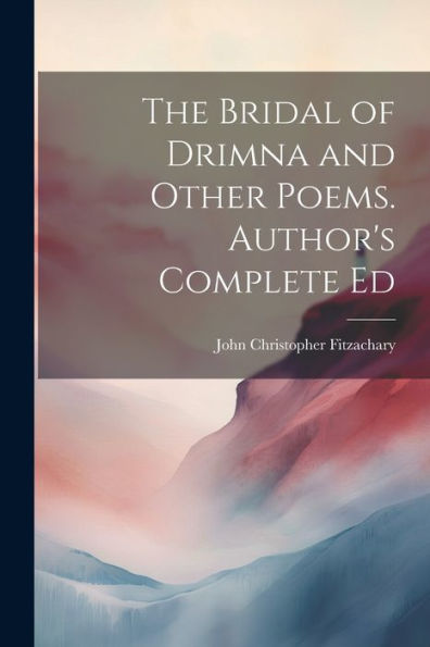 The Bridal Of Drimna And Other Poems. Author's Complete Ed