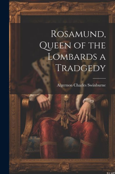 Rosamund, Queen Of The Lombards A Tradgedy
