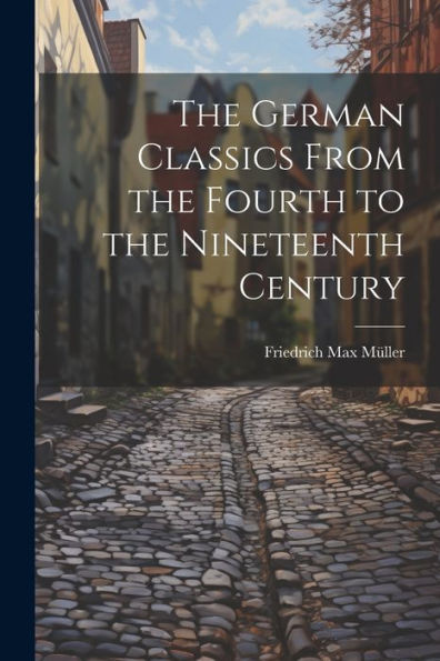 The German Classics From The Fourth To The Nineteenth Century - 9781021337337