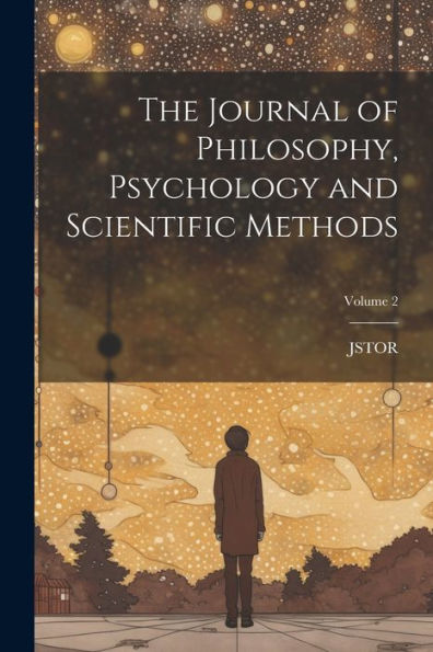 The Journal Of Philosophy, Psychology And Scientific Methods; Volume 2 - 9781021338136