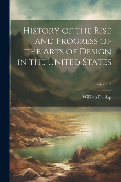 History Of The Rise And Progress Of The Arts Of Design In The United States; Volume 2