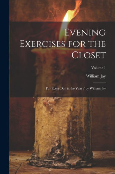 Evening Exercises For The Closet: For Every Day In The Year / By William Jay; Volume 1