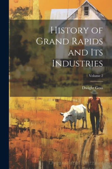 History Of Grand Rapids And Its Industries; Volume 2
