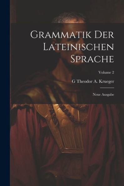 Grammatik Der Lateinischen Sprache: Neue Ausgabe; Volume 2 (Latin Edition)