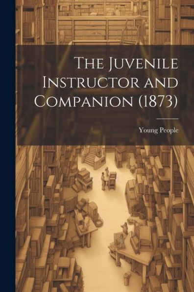 The Juvenile Instructor And Companion (1873)