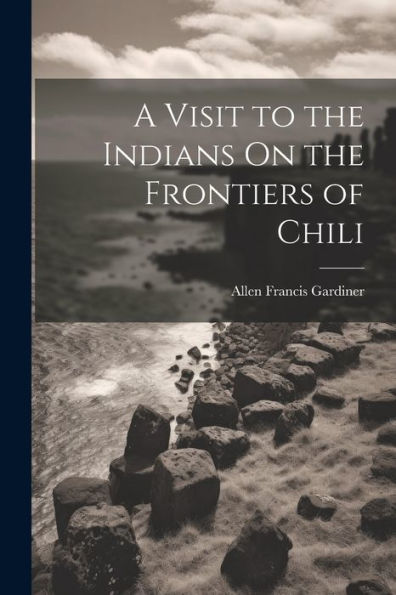 A Visit To The Indians On The Frontiers Of Chili