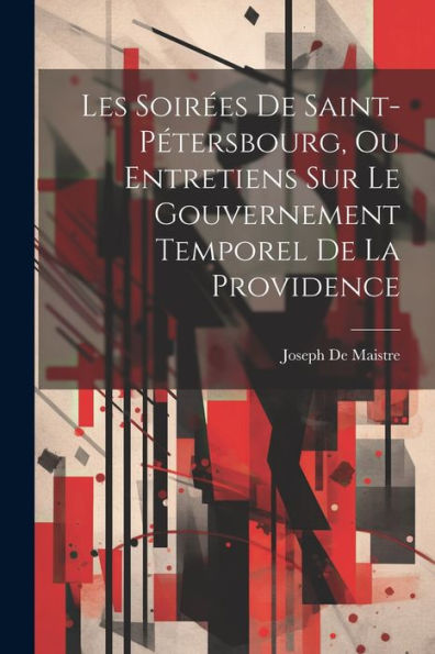Les Soirées De Saint-Pétersbourg, Ou Entretiens Sur Le Gouvernement Temporel De La Providence (French Edition)
