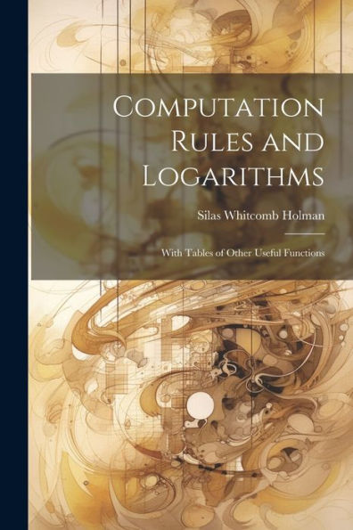 Computation Rules And Logarithms: With Tables Of Other Useful Functions