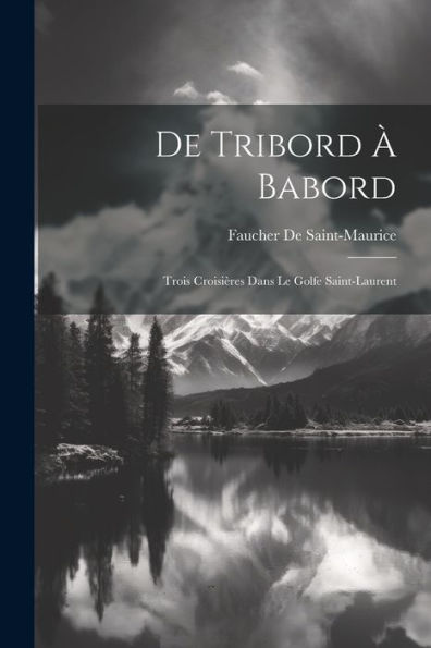 De Tribord À Babord: Trois Croisières Dans Le Golfe Saint-Laurent (French Edition)