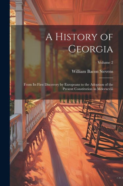 A History Of Georgia: From Its First Discovery By Europeans To The Adoption Of The Present Constitution In Mdccxcviii; Volume 2