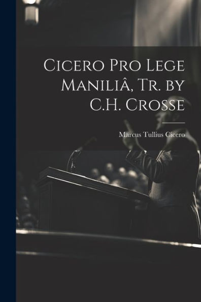 Cicero Pro Lege Maniliâ, Tr. By C.H. Crosse (Norwegian Edition)
