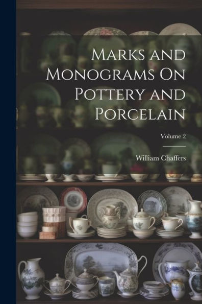 Marks And Monograms On Pottery And Porcelain; Volume 2