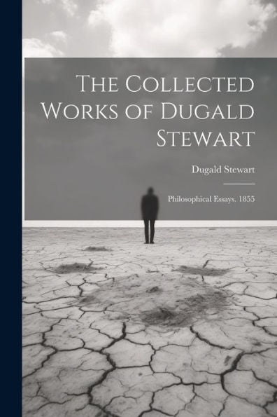 The Collected Works Of Dugald Stewart: Philosophical Essays. 1855