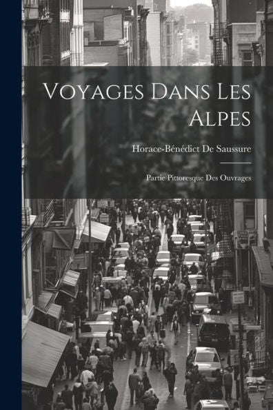 Voyages Dans Les Alpes: Partie Pittoresque Des Ouvrages (French Edition)