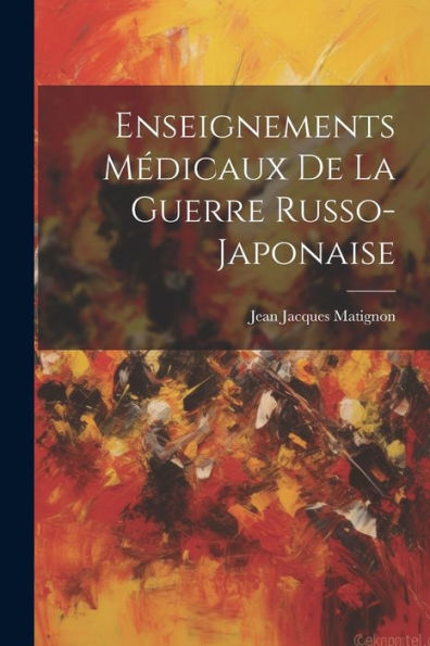 Enseignements Médicaux De La Guerre Russo-Japonaise (French Edition) - 9781021351128