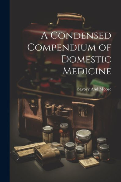 A Condensed Compendium Of Domestic Medicine