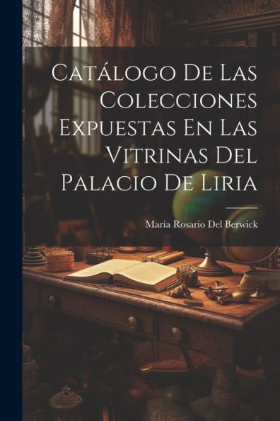 Catálogo De Las Colecciones Expuestas En Las Vitrinas Del Palacio De Liria (Spanish Edition)