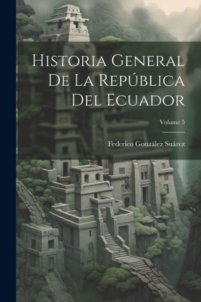 Historia General De La República Del Ecuador; Volume 5 (Spanish Edition)