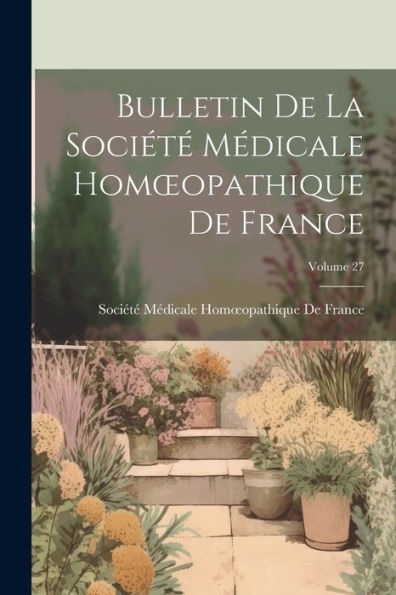 Bulletin De La Société Médicale Homoeopathique De France; Volume 27