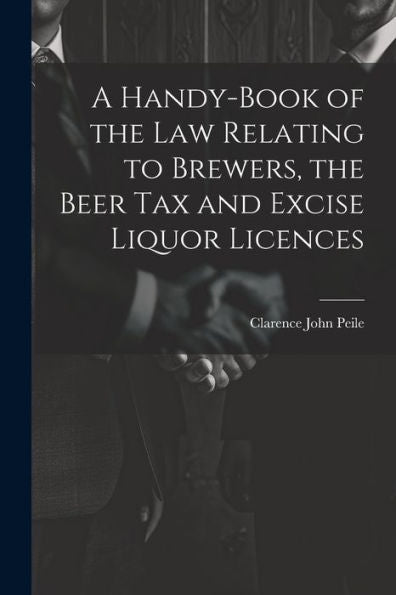 A Handy-Book Of The Law Relating To Brewers, The Beer Tax And Excise Liquor Licences